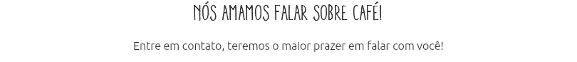 Nós amamos falar sobre café! Entre em contato, teremos o maior prazer em falar com você!